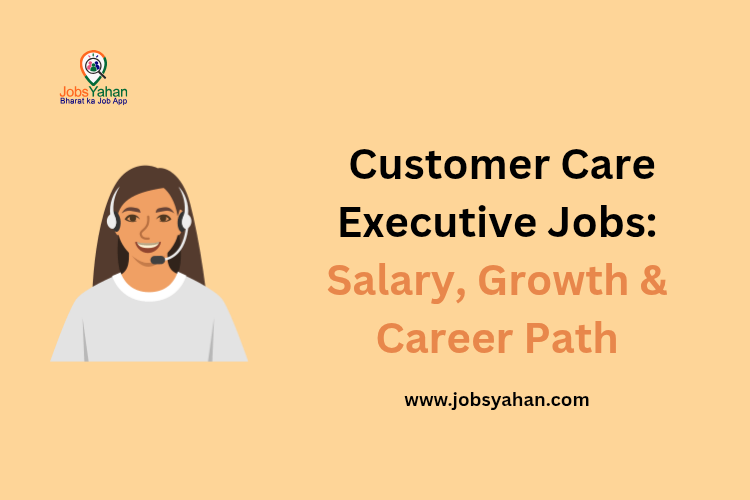 Customer Care Executive Jobs: Salary, Growth & Career Path